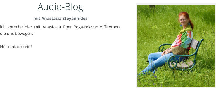 Audio-Blog mit Anastasia Stoyannides Ich spreche hier mit Anastasia ber Yoga-relevante Themen, die uns bewegen.   Hr einfach rein!